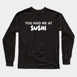 Sushi - You had me at sushi Long Sleeve T-Shirt